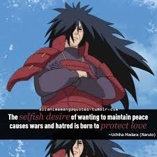 The Selfish Desire Of Wanting To Maintain Peace Causes Wars And Hatred Is Born To Protect Love Uchiha Madara Naruto Manga Quotes Naruto Quotes Anime