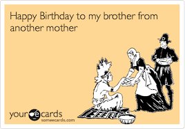 You are more caring, supportive i wish you may keep smiling and shines like a star. Happy Birthday To My Brother From Another Mother Birthday Ecard