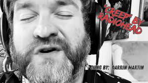 “Creep” by Radiohead sung by Darrin Martin