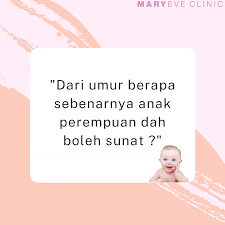 Usia berapa sebaiknya anak disunat? Mary Eve Clinic Jitra Sebenarnya Bila Usia Yang Sesuai Untuk Sunatkan Anak Perempuan Anda Menurut Profesor Dr Nik Hazlina Lazimnya Di Malaysia Kanak Kanak Perempuan Dikhatankan Semasa Mereka Bayi