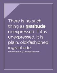 Discover 50 gratitude quotes to help inspire and motivate yourself and others in 2020. There Is No Such Thing As Gratitude Unexpressed If It Is Unexpressed It Is Plain Old Fashioned Ingratitude