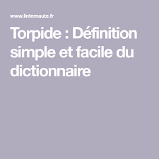 Torpide Definition Simple Et Facile Du Dictionnaire Dictionnaire Dictionnaire Definition Dictionnaire Francais