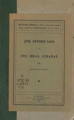 Bio historia / wiki información. Jose Antonio Saco Y Sus Ideas Cubanas