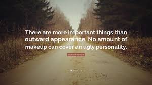 Audrey Hepburn Quote There Are More Important Things Than Outward Appearance No Amount Of Makeup Can