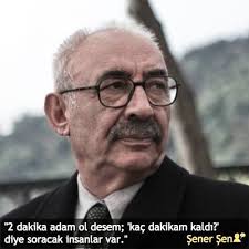 2 dakika adam ol desem, 'kaç dakikam kaldı?' diye soracak insanlar var."  #ŞenerŞen #birsözepikse #özlüsözler #anlamlısözler #güzelsözler #gününsözü  #edebiyat #felsefe #siirsokakta #şiirsokakta