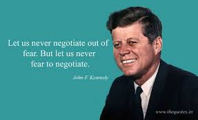 Let Us Never Negotiate Out Of Fear But Let Us Never Fear To Negotiate John F Kennedy Kennedy Quotes John F Kennedy Kennedy