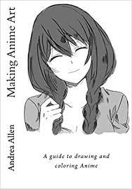 Amazon.com: Making Anime Art: A Guide To Drawing And Coloring Anime:  9781537121192: Allen, Andrea: Books