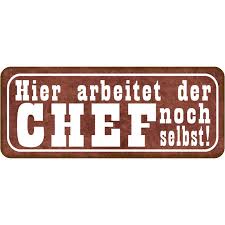 Gerade, wenn sie neu in der firma sind, sollten sie schnell rausfinden, wann der chef geburtstag hat. Schild Spruch Hier Arbeitet Der Chef Noch Selbst 27 X 10 Cm 7 99