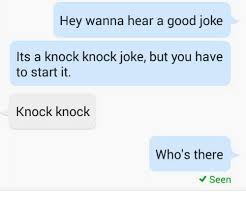 It has been a part of our growth as a child and seems to continue making so until this generation. Hey Wanna Hear A Good Joke Its A Knock Knock Joke But You Have To Start It Knock Knock Who S There Seen Good Meme On Me Me