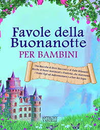 Scritto Da Anthony Vanzelli Favole Della Buonanotte Per Bambini Una Raccolta Di Brevi Racconti E Di Fiabe Rilassanti Ricche Di Buoni Sentimenti E Positivita Che Aiuteranno I Vostri Figli Ad Addormentarsi E A