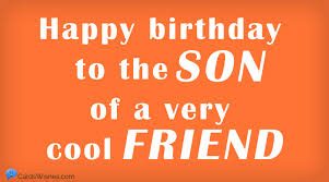 First, you will always be my little boy. Happy Birthday Wishes For A Friend S Son A Sweet List