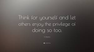 Voltaire Quote Think For Yourself And Let Others Enjoy The Privilege Of Doing So Too Voltaire Quotes Let It Be Voltaire