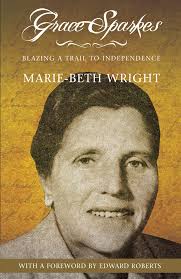 Grace Sparkes: Blazing a Trail to Independence by Marie-Beth Wright (Ebook) 
