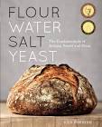 Flour Water Salt Yeast: The Fundamentals of Artisan Bread and Pizza Ken Forkish