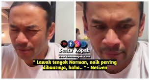 Lawak tengok Norman, naik pen1ng dibuatnya. Haha.. ”