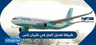 طريقة تعديل الحجز في طيران ناس والشروط المطلوبة ورسوم التعديل موقع محتويات