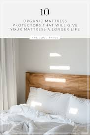 10 Organic Mattress Protectors That Will Give Your Mattress A Longer Life Organic Mattresses Mattress Protector Mattress