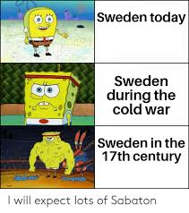 47 sweden memes ranked in order of popularity and relevancy. Sweden Today Sweden During The Cold War Sweden In The 17th Century I Will Expect Lots Of Sabaton Sweden Meme On Me Me