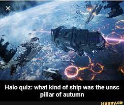 Halo Quiz What Kind Of Ship Was The Unsc Pillar Of Autumn Halo Quiz What Kind Of Ship Was The Unsc Pillar Of Autumn Ifunny Pillars Quiz Memes