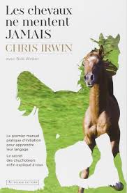 Bon nombre d'enseignants s'accordent à dire que le cheval est extrêmement précautionneux et ne développe pas les mêmes attitudes. Les Chevaux Ne Mentent Jamais Le Secret Des Chuchoteurs Broche Chris Irwin Achat Livre Fnac
