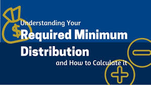 Understanding Your Required Minimum Distribution And How