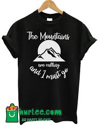 The Mountains Are Calling And I Must Go T Shirt The Mountains Are Calling And I Must Go T Shirt T Shirt The Mountains Are Calling Shirts