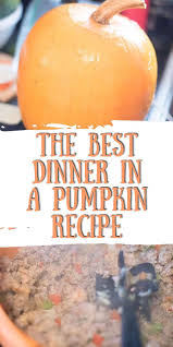 The Best Dinner In A Pumpkin Recipe Recipe Pumpkin Recipes Dinner Pumpkin Recipes Perfect Fall Meal