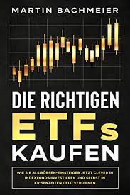 ✅ welchen etf jetzt kaufen? Die Richtigen Etfs Kaufen Wie Sie Als Borsen Einsteiger Jetzt Clever In Indexfonds Investieren Und Selbst In Krisenzeiten Geld Verdienen Ebook Bachmeier Martin Amazon De Kindle Shop