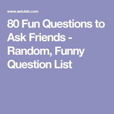 80 Fun Questions To Ask Friends Random Funny Question List Fun Questions To Ask This Or That Questions Interesting Questions