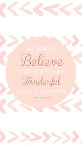 Quote Inspirational Always Believe That Something Wonderful Is About To Happen Always Believe That Something Wonderful Is About To Happen Quotes Words Inspirational Quotes Inspirati Wallpaper Quotes Iphone Wallpaper Screen Wallpaper