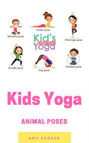 Whether you're a teacher, parent, relative, or babysitter, kids yoga poses can be utilized in either formal teaching practice or informal play. Kids Yoga More Animal Poses Kindle Edition By Parker Amy Children Kindle Ebooks Amazon Com