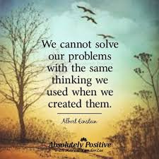 We Cannot Solve Our Problems With The Same Thinking We Used When We Created Them Meaning Pin By Nancy Levine On Change Einstein Albert Einstein Positivity