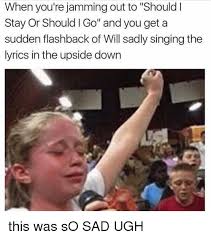 When You Re Jamming Out To Should Stay Or Should I Go And You Get A Sudden Flashback Of Will Sadly Singing The Lyrics In The Upside Down This Was So Sad Ugh