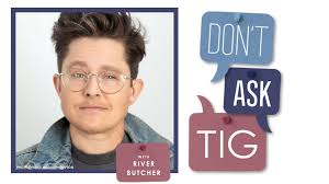 Standup comic, actor, and writer River Butcher stops by @DontAskTig this  week to advise a mother who reads her daughter's private text messages and  a listener wanting to make a dramatic Zoom