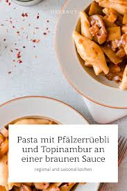 pasta mit pfalzerruebli und topinambur an einer braunen sauce vegan urkraut rezept topinambur rezepte kochen