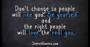 Don T Change So People Will Like You Be Yourself The Right People Will Love The Real You Be Yourself Quotes Self Esteem Quotes Picture Quotes