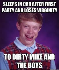Sleeps In Car After First Party And Loses Virginity To Dirty Mike And The Boys Bad Luck Brian Quickmeme