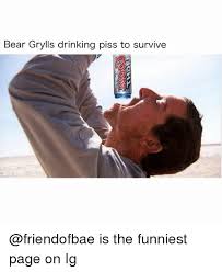 Now, if you are looking for a really good bear grylls meme, we have just the collection for you. 25 Best Memes About Bear Grylls Bear Grylls Memes