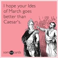 And a happy march with some irish flare. I Hope Your Ides Of March Goes Better Than Caesar S Encouragement Ecard