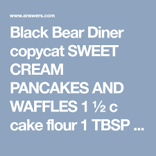 Black Bear Diner Copycat Sweet Cream Pancakes And Waffles 1 C Cake Flour 1 Tbsp Doub Black Bear Diner Pancake Recipe Pancakes For Dinner Diner Pancake Recipe