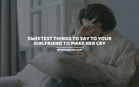 I have no idea why she's mad. Sweetest Things To Say To Your Girlfriend To Make Her Cry 5 Topics To Talk About To Make Her Cry What To Get My