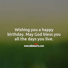 Wishing You A Happy Birthday May God Bless You Idlehearts Lovethispic offers may god bless you with a goodnight pictures, photos & images, to be used on facebook, tumblr, pinterest, twitter and other websites. happy birthday may god bless you