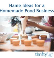 There is a nice ring to them. Name Ideas For A Homemade Food Business Thriftyfun