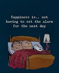 Happiness Is Not Having To Set The Alarm Snoopy Quotes Happy Quotes Happy Life Quotes To Live By