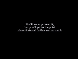 You Ll Never Get Over It Words Quotes Words Quotes