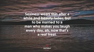 ►sexy quotes 50 cheerful quotations about sexiness► quotes stories hit the bell next to subscribe so you never miss a video! 693605 Sexiness Wears Thin After A While And Beauty Fades But To Be Married To A Man Who Makes You Laugh Every Day Ah Now That S A Real Treat Joanne Woodward