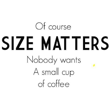 How much does size really matter to women? Size Matters Coffee Quotes Coffee Humor Funny Quotes