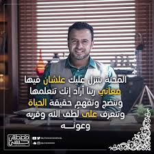 المحنة بتنزل عليك علشان فيها معاني ربنا أراد إنك تتعلمها وتنضج وتفهم حقيقة الحياة وتتعرف على ل طف الله وقربه وعونه مصط Beautiful Arabic Words Quotations Words