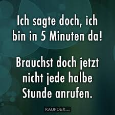 Ich Sagte Doch Ich Bin In 5 Minuten Da Spruche Lustige Spruche Witzige Spruche Und Lustige Bilder Mit Text