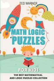 Build deductive reasoning with logic puzzles. Math Logic Puzzles For Kids Ted Warner 9781980920458